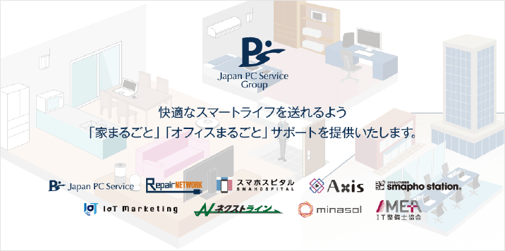 Japan PC Service Group 快適なスマートライフを送れるよう「家まるごと」「オフィスまるごと」サポートを提供いたします。