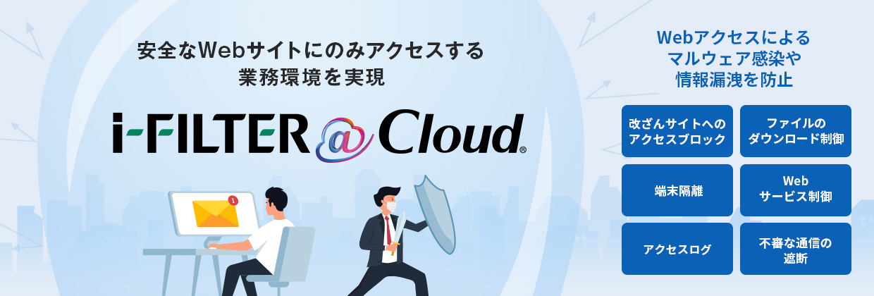 安全なWebサイトにのみアクセスする業務環境を実現 iFILTER@Cloud Webサイトアクセスによるマルウェア感染や情報漏洩を防止 改ざんサイトへのアクセスブロック ファイルのダウンロード制御 端末隔離 Webサービス制御 アクセスログ 不審な通信の遮断
