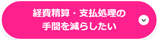 経費精算・支払処理の手間を減らしたい