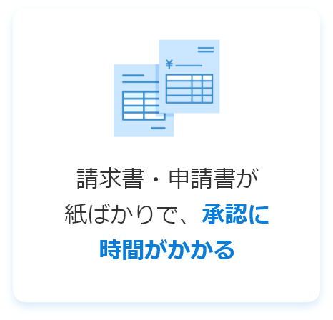 請求書・申請書が紙ばかりで、承認に時間がかかる