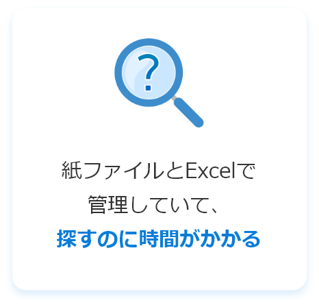 紙ファイルとExcelで管理していて、探すのに時間がかかる