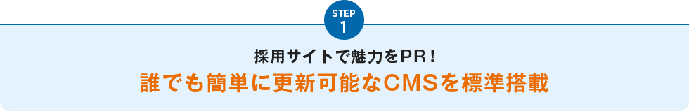STEP1 採用サイトで魅力をPR！誰でも簡単に更新可能なCMSを標準搭載