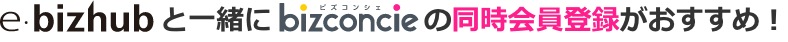 e-bizhubと一緒にbizconcieの同時会員登録がおすすめ!