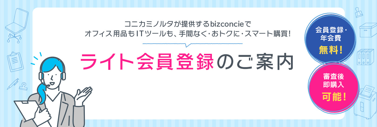 コニカミノルタが提供するbizconcieでオフィス用品もITツールも、手間なく・おトクに・スマート購買！ ライト会員登録のご案内 会員登録・年会費無料！！ 審査後即購入可能！