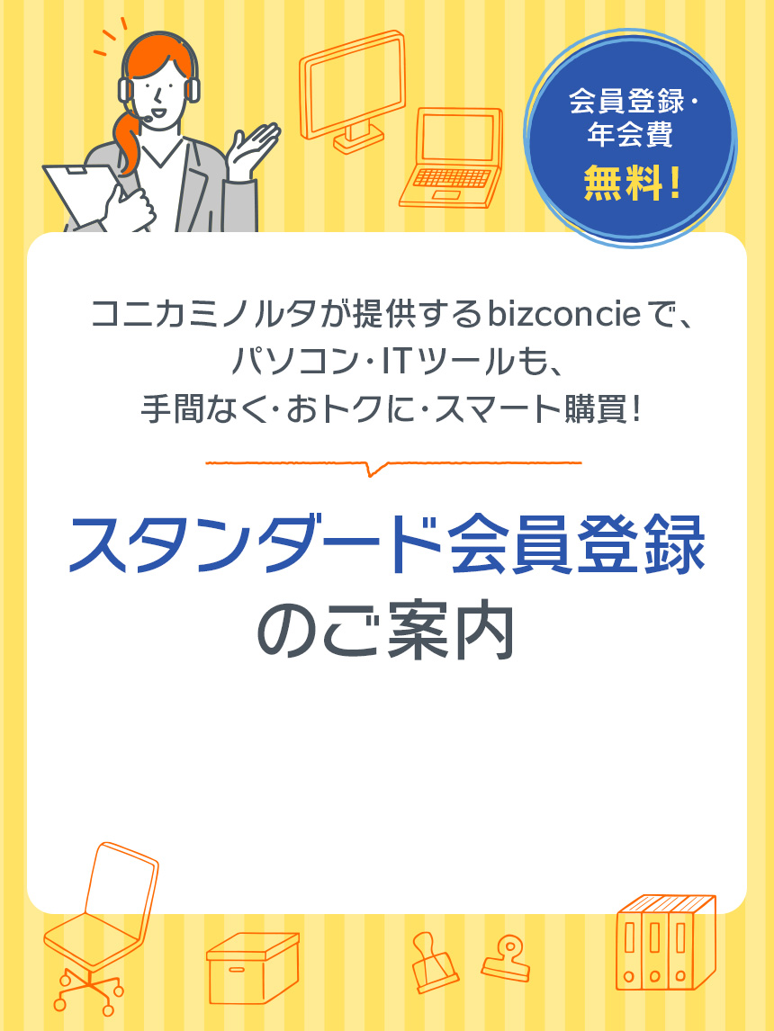 コニカミノルタが提供するbizconcieで、パソコン・ITツールも、手間なく・おトクに・スマート購買！ スタンダード会員登録のご案内 会員登録・年会費無料！！